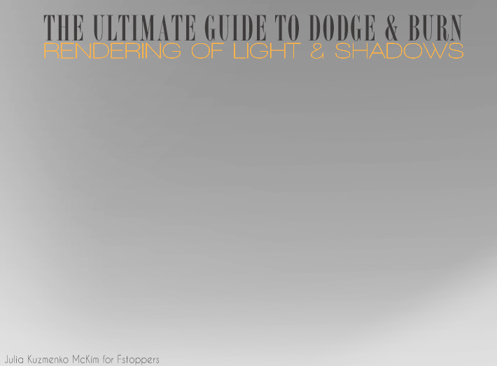 The Ultimate Guide to Dodging & Burning by Julia Kuzmenko Mckim